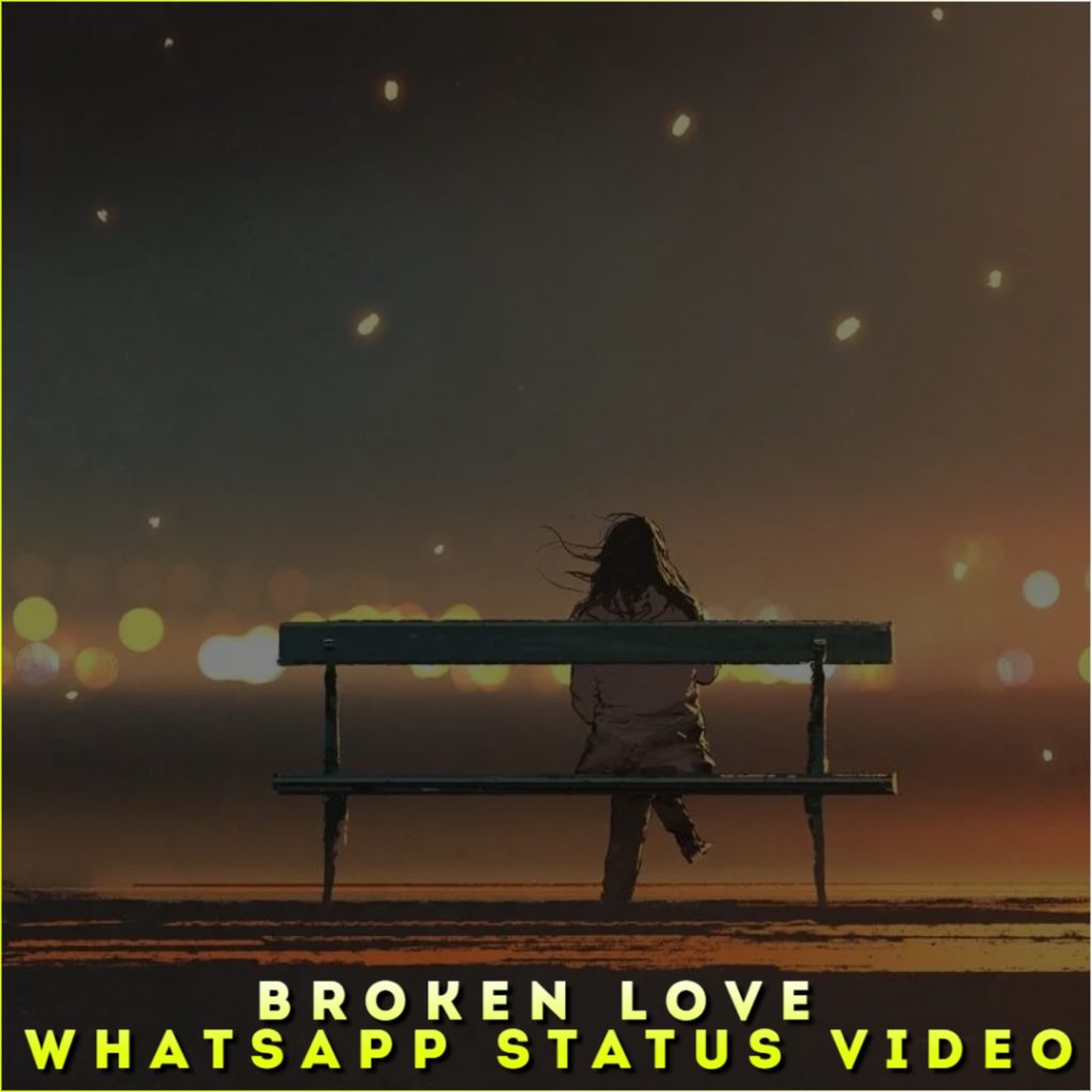 Broken Love Whatsapp Status Video