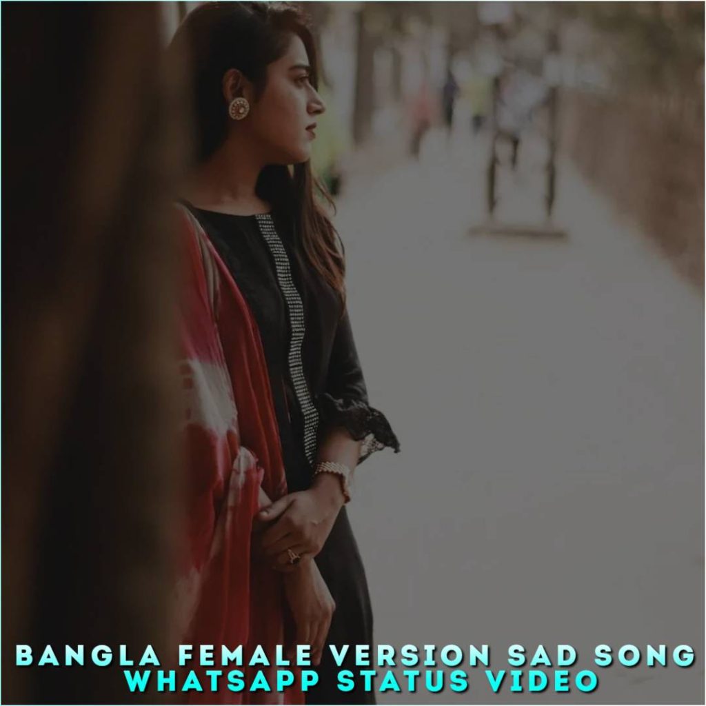 Bangla Female Version Sad Song Whatsapp Status Video, Free Download