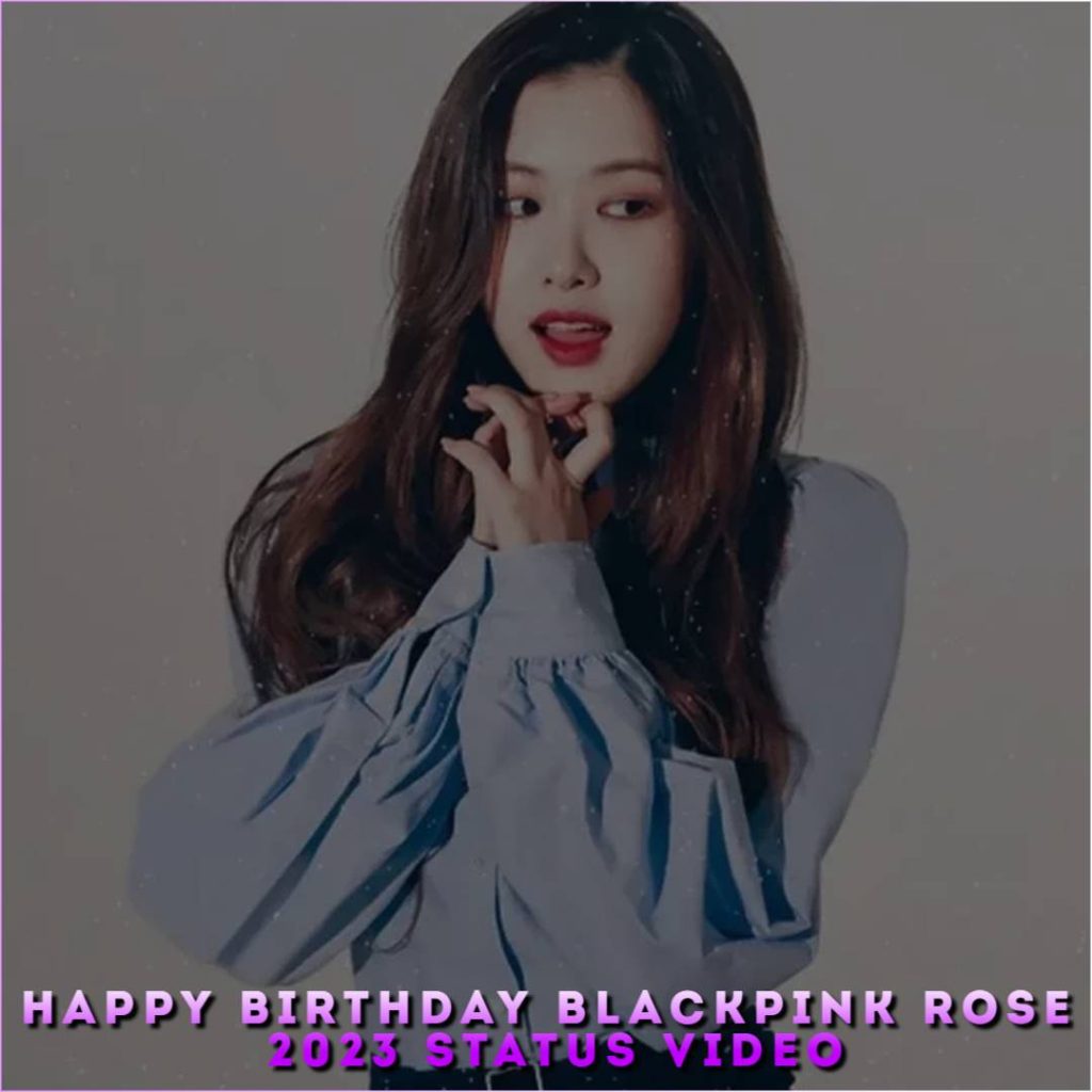 Happy Birthday Blackpink Rose 2023 Status Video