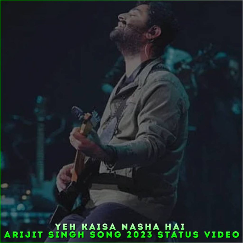 Yeh Kaisa Nasha Hai Arijit Singh Song 2023 Status Video