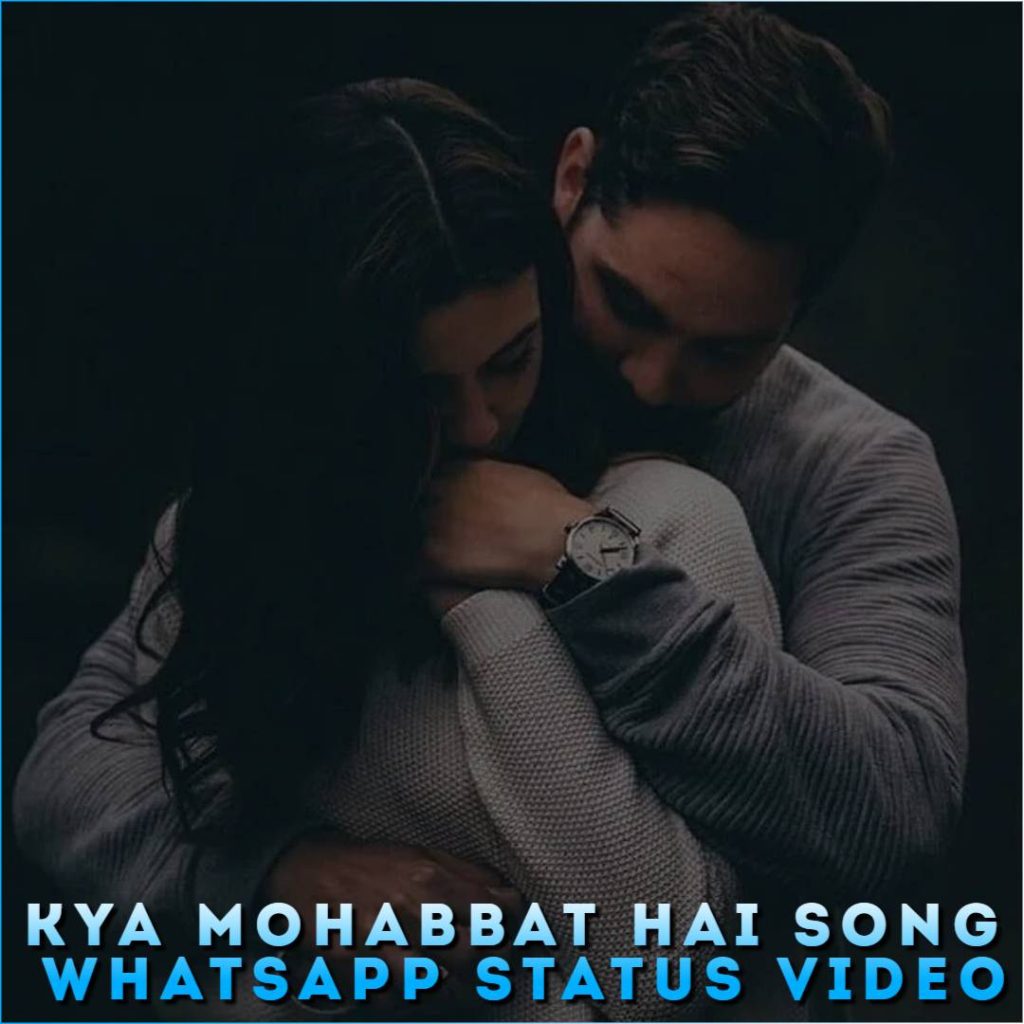 Kya Mohabbat Hai Song Whatsapp Status Video